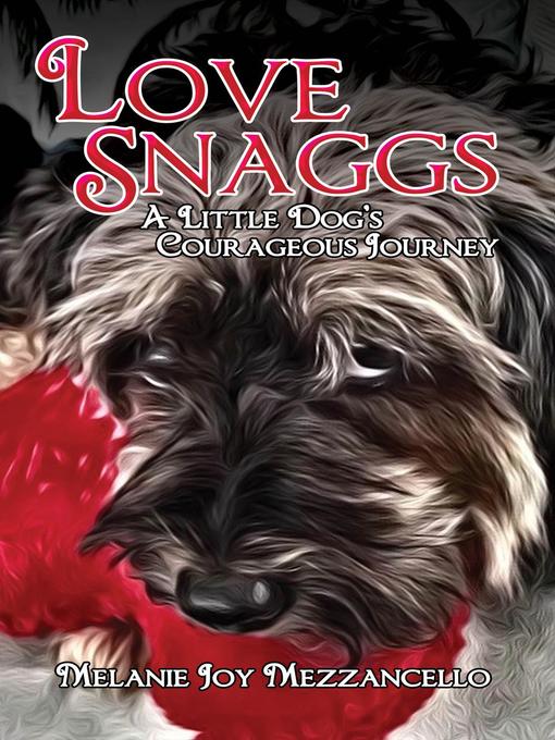 Melanie Joy Mezzancello 的 Love Snaggs--A Little Dog's Courageous Journey 內容詳情 - 可供借閱